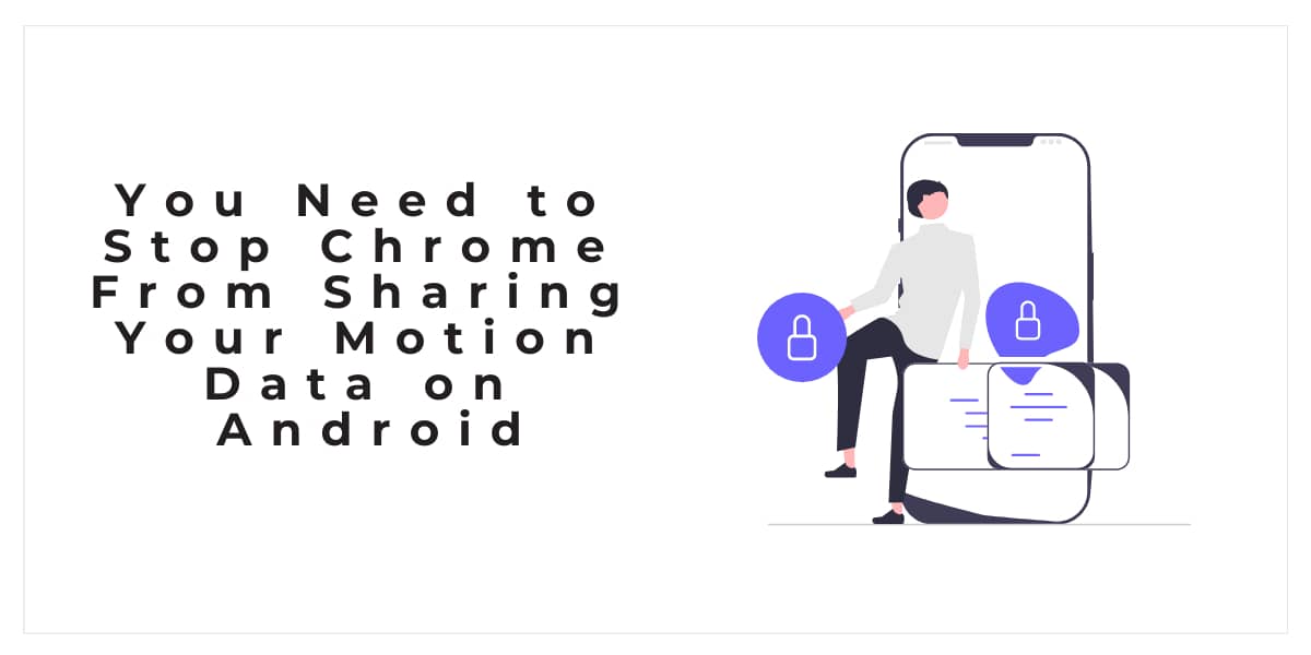 You Need to Stop Chrome From Sharing Your Motion Data on Android